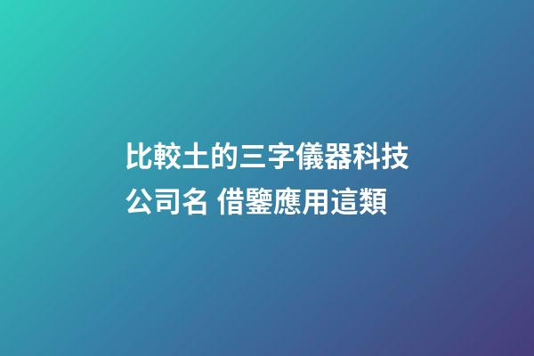 比較土的三字儀器科技公司名 借鑒應用這類-第1張-公司起名-玄機派